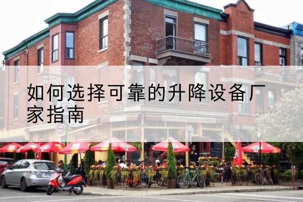 河间电动升降机厂家-如何选择可靠的升降设备厂家指南